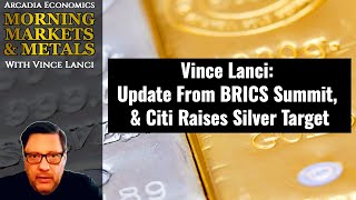 Vince Lanci: Update From BRICS Summit, & Citi Raises Silver Target