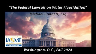 The Federal Lawsuit on Water Fluoridation. Michael Connett, Esq.
