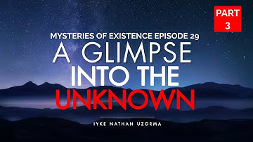 A Glimpse Into The Unknown, Part Three.