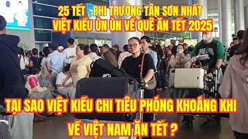 25 Tết. Việt Kiều về quê đón Tết 2025, Tại sao việt kiều chi tiêu phóng khoáng khi về quê ăn Tết ?