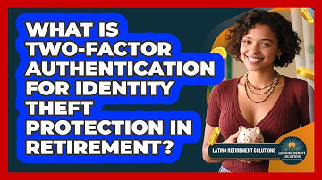 What Is Two-Factor Authentication For Identity Theft Protection In Retirement?