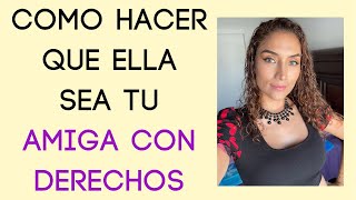 Cómo hacerla solo tu amiga con derechos (cómo tener una relación libre con ella)