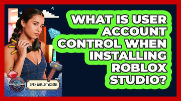 What Is User Account Control When Installing Roblox Studio? - Open World Tycoons