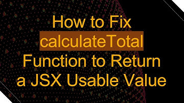 How to Fix calculateTotal Function to Return a JSX Usable Value