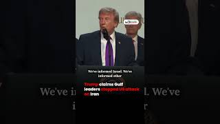 Trump claims Gulf leaders stopped US attack on Iran