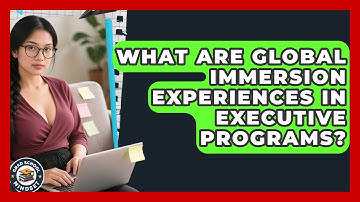 What Are Global Immersion Experiences In Executive Programs? - Grad School Mindset
