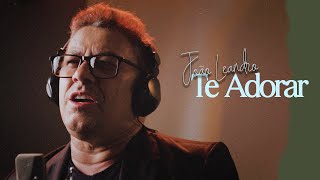 João Leandro - Te Adorar (Clipe Oficial) @CantorJoaoLeandro