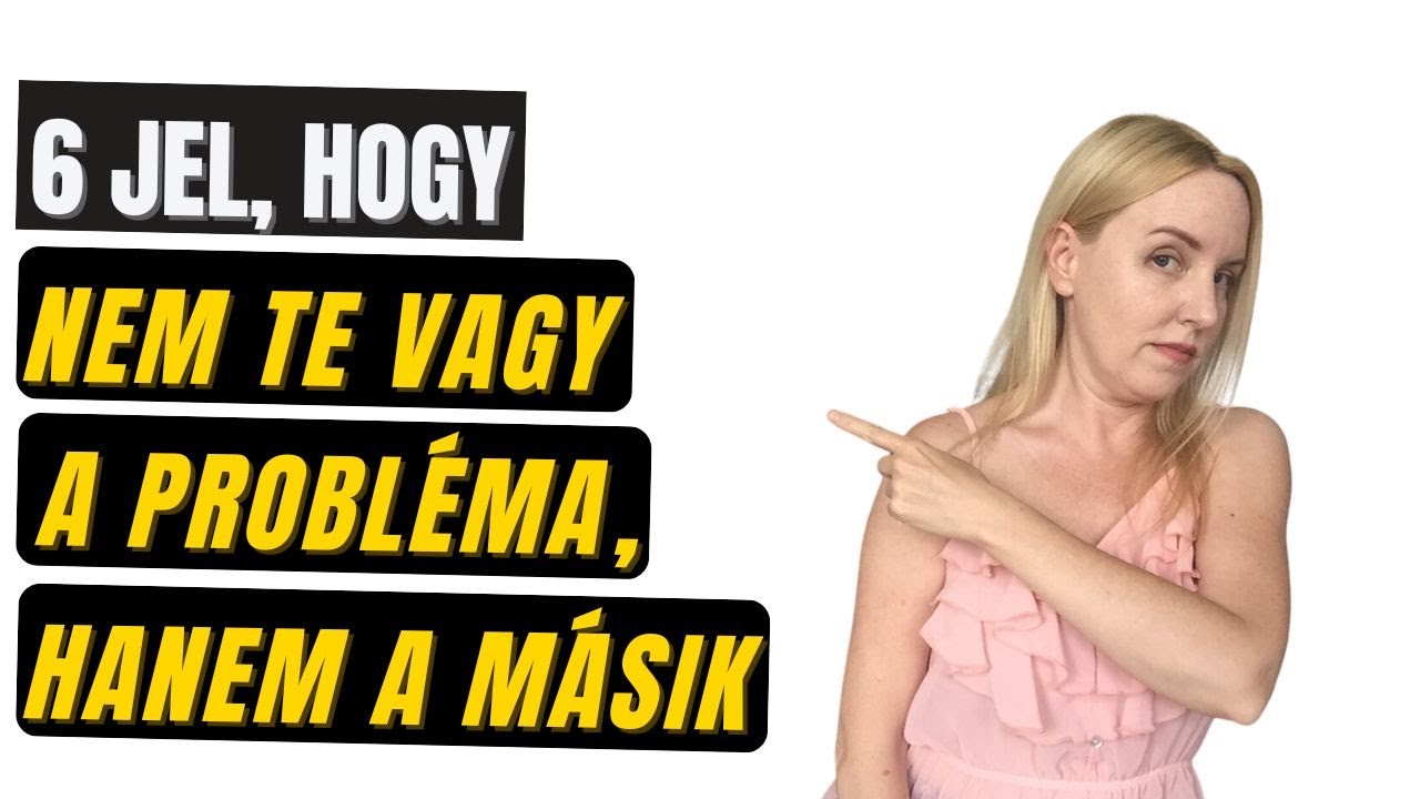 6 jel, hogy nem te vagy a probléma, hanem a másik