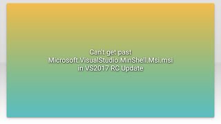 Can't get past Microsoft.VisualStudio.MinShell.Msi.msi in VS2017 RC Update