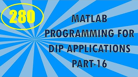 CME | Lecture-280 | MATLAB Programming for DIP Applications Part-16