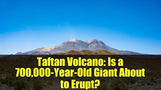 Taftan Volcano: Is a 700,000-Year-Old Giant About to Erupt?
