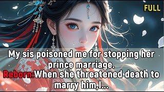 My sis poisoned me for stopping her prince marriage.Reborn:When she threatened death to marry him,I.
