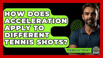 How Does Acceleration Apply To Different Tennis Shots? - The Racket Xpert