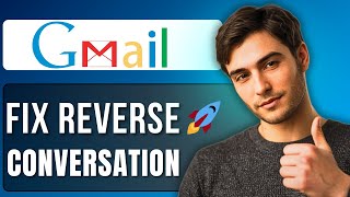 How To Fix Gmail Reverse Conversation Order