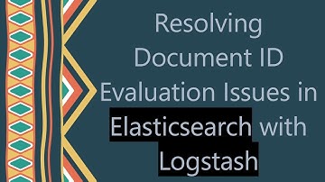 Resolving Document ID Evaluation Issues in Elasticsearch with Logstash