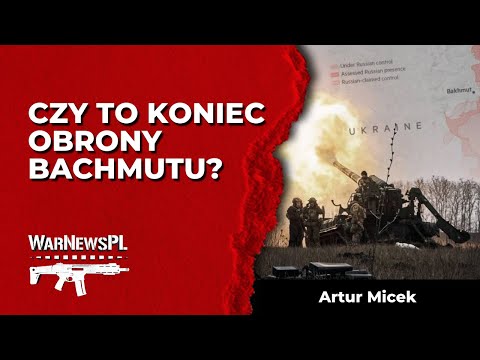 Czy to już koniec obrony Bachmutu? - Artur Micek