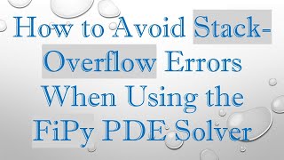 How to Avoid Stack-Overflow Errors When Using the FiPy PDE Solver