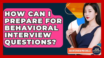How Can I Prepare For Behavioral Interview Questions? - Job Interview Pro Skills