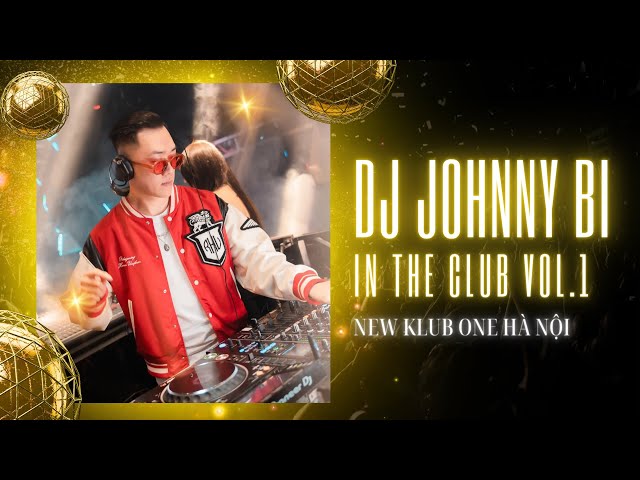 DJ Johnny Bi - In The Club Vol 1 - New Klub One Hà Nội | Vinahouse Sang Chảnh class=