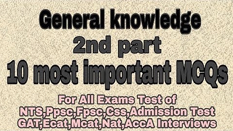 General Knowledge MCQ /For All Exams of NTS,Ppsc,Fpsc,Css,Gat,Ecat,