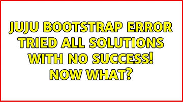 Ubuntu: Juju bootstrap error tried all solutions with no success! Now what?