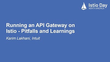Running an API Gateway on Istio - Pitfalls and Learnings - Karim Lakhani, Intuit