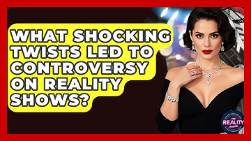 What Shocking Twists Led to Controversy on Reality Shows? - The Reality Radar