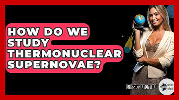 How Do We Study Thermonuclear Supernovae? - Physics Frontier