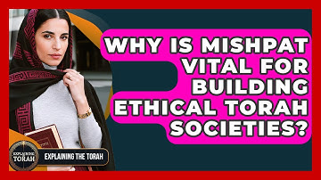 Why Is Mishpat Vital For Building Ethical Torah Societies? - Explaining The Torah