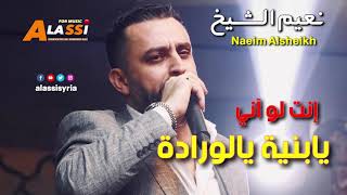 Naeim Alsheikh - Enta Lo Any / نعيم الشيخ - انت لو آني ( يابنية ويالورادة )