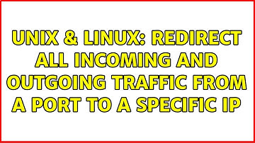 Unix & Linux: Redirect all incoming and outgoing traffic from a port to a specific ip