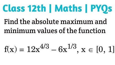 Find the absolute maximum and minimum values of the function f(x)=12x^(4/3) - 6x^(1/3) x⋳ [0, 1]