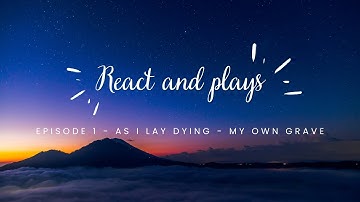 Seas Reacts and Plays Series: Episode 1 - As I Lay Dying - My Own Grave