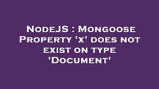 NodeJS : Mongoose Property 'x' does not exist on type 'Document'