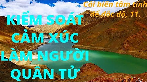 Cải biến tâm tính để đắc độ 11. Kiểm soát cảm xúc để làm người quân tử #cổphongtrunghoa0304