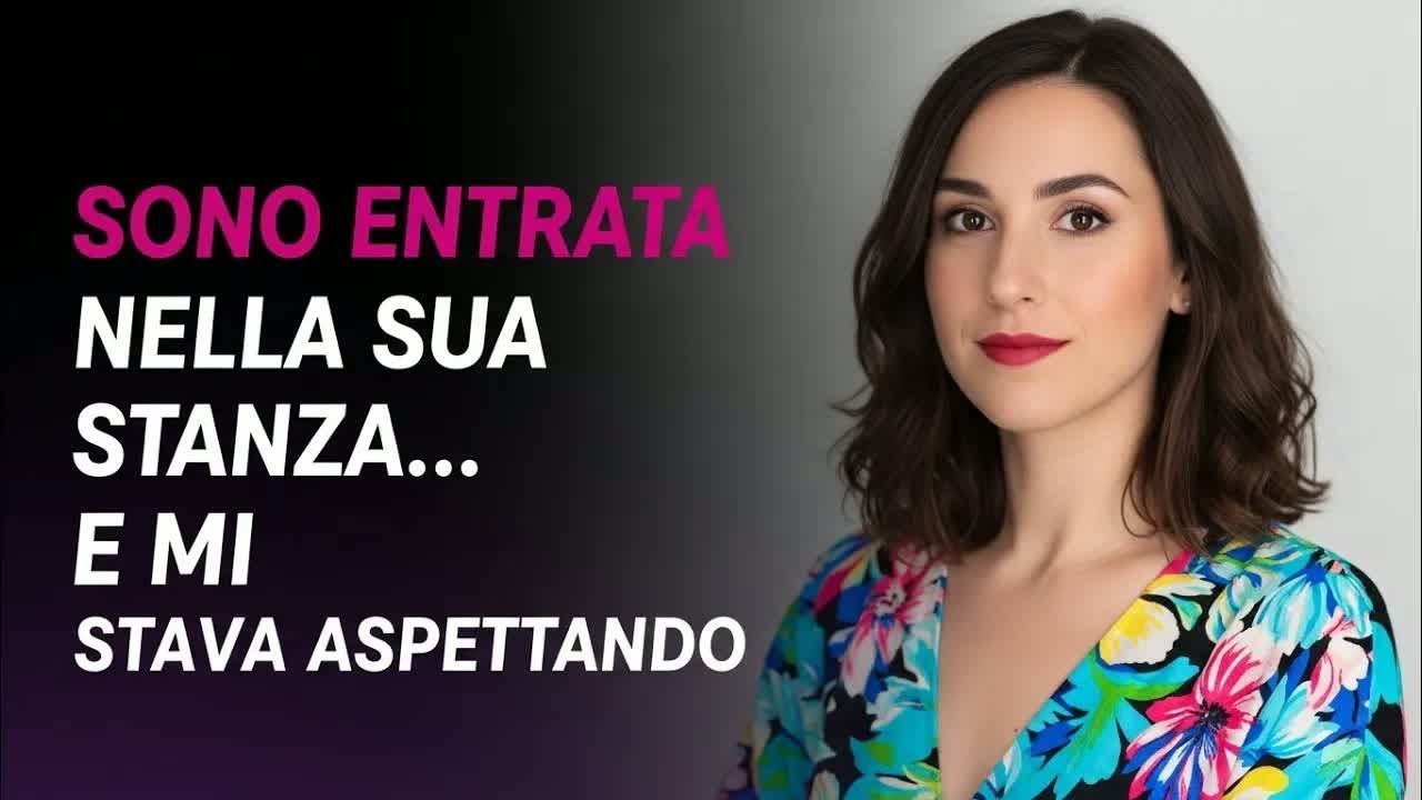 SONO ENTRATA NELLA SUA STANZA    E MI STAVA ASPETTANDO