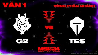 G2 vs TES | Ván 1 | MSI 2024 - Vòng Phân Nhánh | 14.05.2024