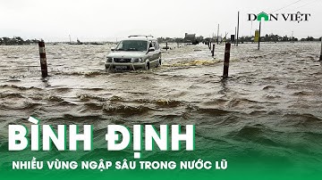 Bình Định: Nhiều Vùng Ngập Sâu Trong Nước Lũ, Khu Dân Cư Bị Chia Cắt | Báo Dân Việt
