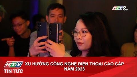 Xu hướng công nghệ điện thoại cao cấp năm 2023???