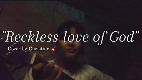 'reckless love of god' cover by: Christine  original song by: Cory Asbury.