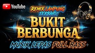 REMIX LAMPUNG TERBARU || BUKIT BERBUNGA || MUSIK LEPAS FULL BASS