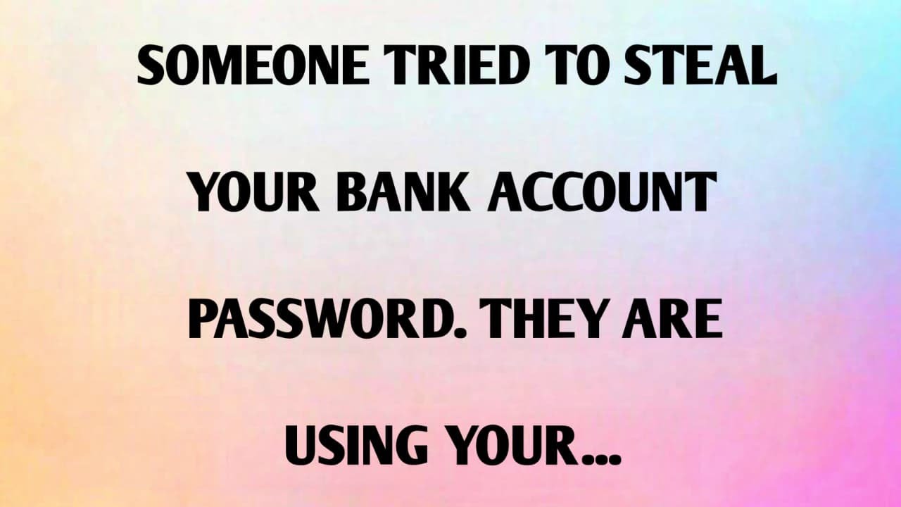 SOMEONE TRIED TO STEAL YOUR BANK ACCOUNT PASSWORD. THEY ARE USING YOUR ...