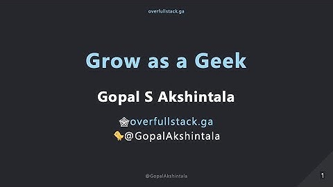 Grow as a Geek | Gopal S Akshintala