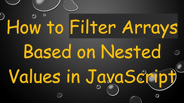 How to Filter Arrays Based on Nested Values in JavaScript