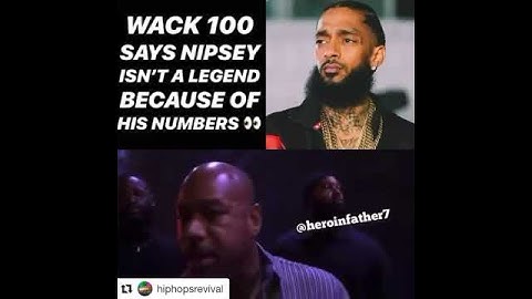 Wack 100 claims Nipsey Hussle is NOT a legend