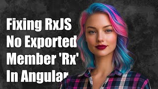Fixing 'Node_modules/rxjs/Rx' Has No Exported Member 'Rx' Error in Angular
