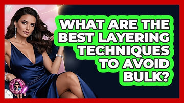 What Are The Best Layering Techniques To Avoid Bulk? - Glam Girl