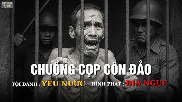 Ký Ức Trong Chuồng Cọp: Máu, Gông Cùm Và Những Tiếng Gào Không Bao Giờ Dứt | Chiến Tranh Việt Nam