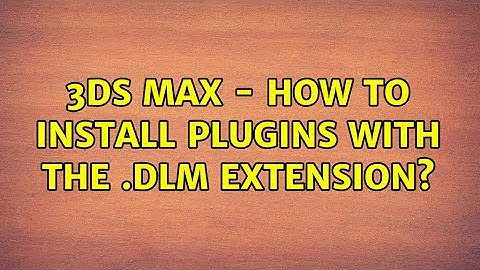 3DS Max - How to install plugins with the .dlm extension?