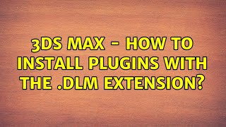 3DS Max - How to install plugins with the .dlm extension?